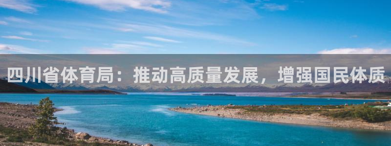 四川省体育局：推动高质量发展，增强国民体质